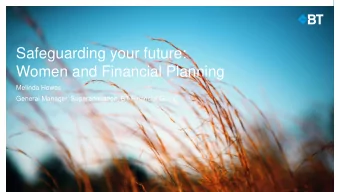 Safeguarding your future:  Women and Financial Planning  Melinda Howes  General Manager,