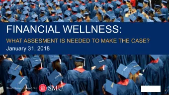 FINANCIAL WELLNESS:  WHAT ASSESMENT IS NEEDED TO MAKE THE CASE?  January 31, 2018  1  Discussion