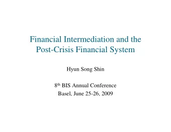 Financial Intermediation and the  Post-Crisis Financial System  Hyun Song Shin 8 th BIS Annual