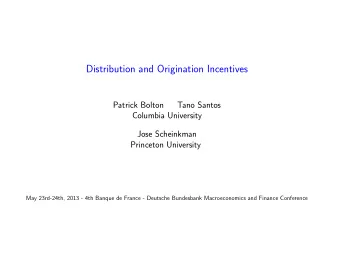 Distribution and Origination Incentives  Patrick Bolton  Tano Santos  Columbia University  Jose