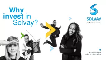 invest in  Solvay?  Geoffroy Raskin  Head of Investor relations  FORENOTE  This presentation may