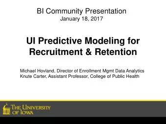 UI Predictive Modeling for  Recruitment &amp; Retention  Michael Hovland, Director of Enrollment