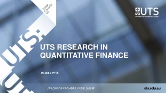 UTS RESEARCH IN  QUANTITATIVE FINANCE  20 JULY 2016  uts.edu.au  UTS CRICOS PROVIDER CODE: 00099F