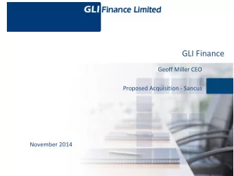 GLI Finance  Geoff Miller CEO  Proposed Acquisition - Sancus  November 2014  1  Disclaimer