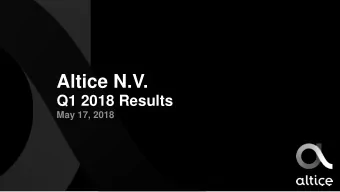 Altice N.V.  Q1 2018 Results  May 17, 2018  Disclaimer  FORWARD-LOOKING STATEMENTS  Certain