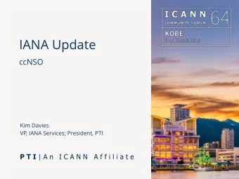 IANA Update   ccNSO  Kim Davies  VP, IANA Services; President, PTI  What are IANA and PTI?  The