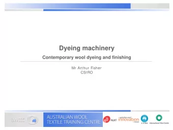 Dyeing machinery  Contemporary wool dyeing and finishing  Mr Arthur Fisher  CSIRO  Sum m ary  1.