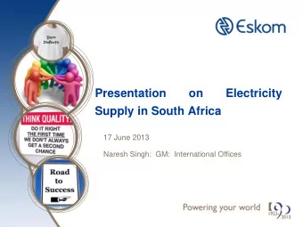 Presentation  on  Electricity  Supply in South Africa  17 June 2013  Naresh Singh:  GM: