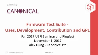 Firmware Test Suite -  Uses, Development, Contribution and GPL  Fall 2017 UEFI Seminar and Plugfest