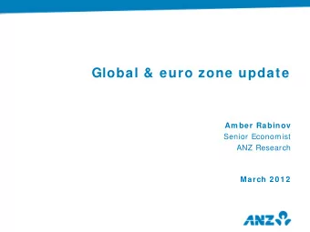 Global &amp; euro zone update  Am ber Rabinov  Senior Economist  ANZ Research  March 2 0 1 2