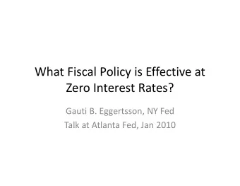 What Fiscal Policy is Effective at Zero Interest Rates? Gauti B. Eggertsson, NY Fed  Talk at