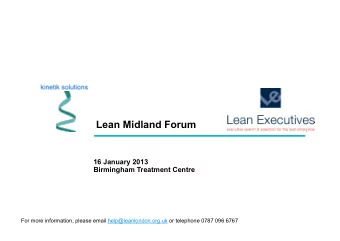 Lean Midland Forum  16 January 2013  Birmingham Treatment Centre For more information, please email