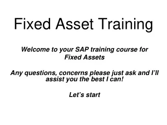 Fixed Asset Training  Welcome to your SAP training course for  Fixed Assets  Any questions,