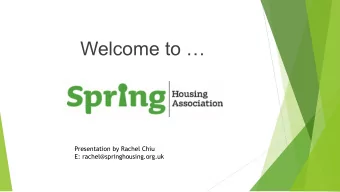 Welcome to   Presentation by Rachel Chiu  E: rachel@springhousing.org.uk  Spring Housing