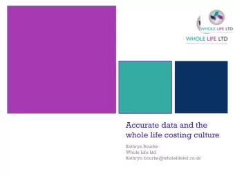 Accurate data and the  whole life costing culture  Kathryn Bourke  Whole Life Ltd