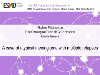 A case of atypical meningioma with multiple relapses  I have no disclosures  ESMO PRECEPTORSHIP