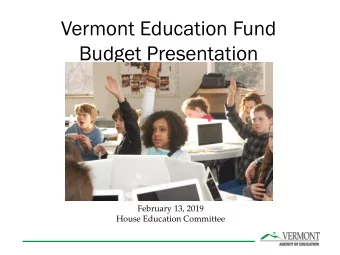 Vermont Education Fund  Budget Presentation  February 13, 2019  House Education Committee  Agenda