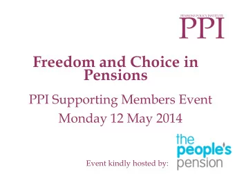 PPI  PENSIONS POLICY INSTITUTE  Freedom and Choice in  Pensions  PPI Supporting Members Event