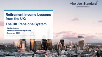 Retirement Income Lessons  from the UK:  The UK Pensions System  Jamie Jenkins  Head of Global