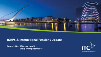 IORPS &amp; International Pensions Update  Presented by:  Aidan Mc Loughlin  Group Managing