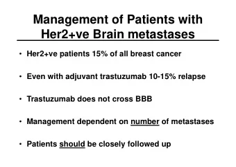 Management of Patients with  Her2+ve Brain metastases  Her2+ve patients 15% of all breast cancer