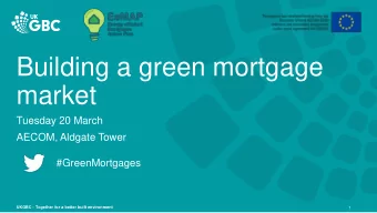 Building a green mortgage  market  Tuesday 20 March  AECOM, Aldgate Tower  #GreenMortgages  UKGBC -