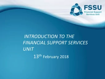 INTRODUCTION TO THE  FINANCIAL SUPPORT SERVICES  UNIT 13 th February 2018  AGENDA  INTRODUCTION