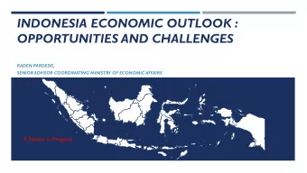 INDONESIA ECONOMIC OUTLOOK :  OPPORTUNITIES AND CHALLENGES  RADEN PARDEDE,  SENIOR ADVISOR