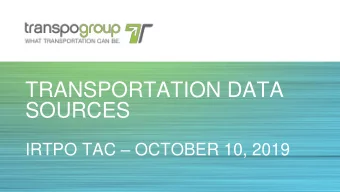 TRANSPORTATION DATA  SOURCES IRTPO TAC  OCTOBER 10, 2019  PRESENTATION OVERVIEW    Goal is to
