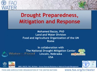 Drought Preparedness,  Mitigation and Response  Mohamed Bazza, PhD  Land and Water Division  Food