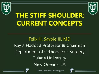 THE STIFF SHOULDER:  CURRENT CONCEPTS  Felix H. Savoie III, MD  Ray J. Haddad Professor &amp;