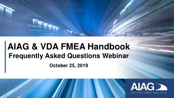 AIAG &amp; VDA FMEA Handbook  Frequently Asked Questions Webinar  October 25, 2019  Topics  AIAG
