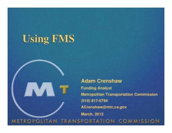 Using FMS  Using FMS  Adam Crenshaw  Funding Analyst  Metropolitan Transportation Commission  (510)