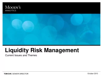 Liquidity Risk Management  Current Issues and Themes  October 2013 TOM DAY, SENIOR DIRECTOR  1
