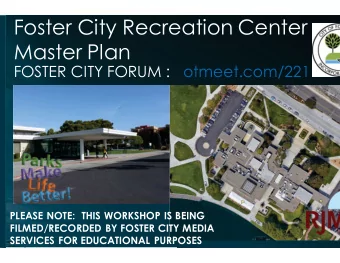 Foster City Recreation Center  Master Plan  FOSTER CITY FORUM :  otmeet.com/221  PLEASE NOTE:  THIS