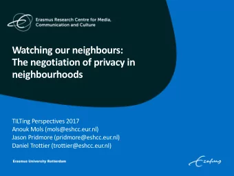 Watching our neighbours:  The negotiation of privacy in  neighbourhoods  TILTing Perspectives 2017
