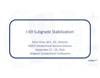 I-69 Subgrade Stabilization  Athar Khan, M.S., P.E., Director  INDOT Geotechnical Services Division