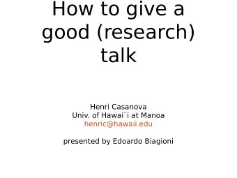 How to give a  good (research)  talk  Henri Casanova  Univ. of Hawai`i at Manoa  henric@hawaii.edu