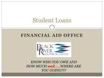 Student Loans  FINANCIAL AID OFFICE  KNOW WHO YOU OWE AND HOW MUCH and WHERE ARE  YOU
