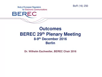 BEREC 29 th Plenary Meeting 8-9 th December 2016  Berlin  Dr. Wilhelm Eschweiler, BEREC Chair 2016