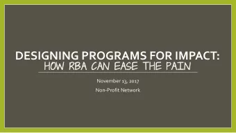 DESIGNING PROGRAMS FOR IMPACT:  HO  HOW  W RBA  RBA CAN  CAN EASE THE PAIN  November 13, 2017