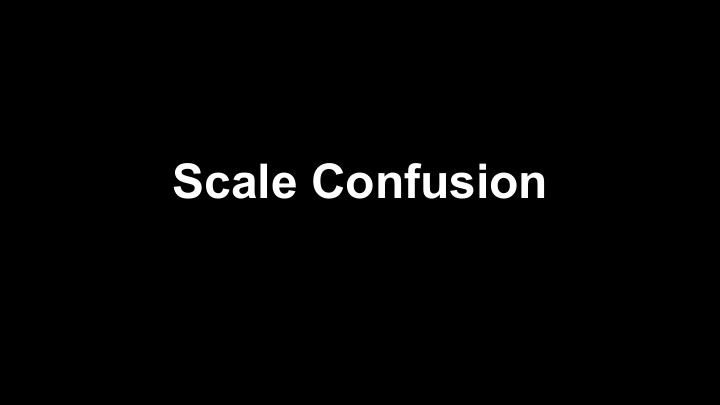scale confusion what is scale
