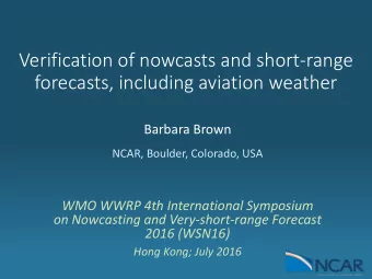 Verification of nowcasts and short-range  forecasts, including aviation weather  Barbara Brown