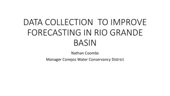 FORECASTING IN RIO GRANDE  BASIN  Nathan Coombs  Manager Conejos Water Conservancy District