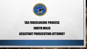 T  TAX FORECLOSURE PROCESS  JUDITH MILES  ASSISTANT PROSECUTING ATTORNEY  WHAT IS A TAX