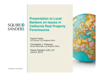Presentation to Local  Bankers on Issues in  California Real Property  Foreclosures  Patrick Fields