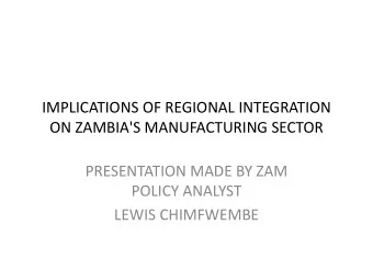 ON ZAMBIA'S MANUFACTURING SECTOR  PRESENTATION MADE BY ZAM  POLICY ANALYST  LEWIS CHIMFWEMBE