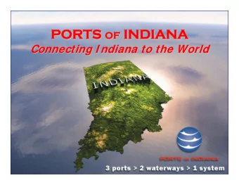 PORTS PORTS OF OF INDIANA  INDIANA  INDIANA  PORTS  PORTS  INDIANA  OF  OF  Connecting I ndiana to