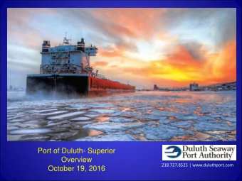 Port of Duluth- Superior  Overview  218.727.8525  www.duluthport.com  October 19, 2016  Port of
