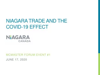 NIAGARA TRADE AND THE  COVID-19 EFFECT  MCMASTER FORUM EVENT #1  JUNE 17, 2020  NIAGARA TRADE